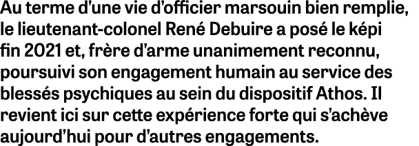 Au terme d’une vie d’officier marsouin bien remplie, le lieutenant colonel Ren Debuire a pos  le k pi fin 2021 et, f...