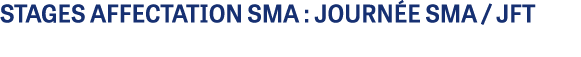 STAGES AFFECTATION SMA : journ e SMA / JFT