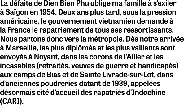 La d faite de Dien Bien Phu oblige ma famille  s’exiler   Sa gon en 1954. Deux ans plus tard, sous la pression am ri...