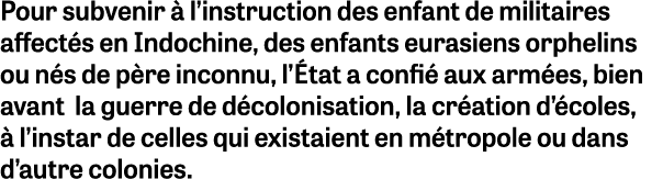 Pour subvenir  l’instruction des enfant de militaires affect s en Indochine, des enfants eurasiens orphelins ou n s ...