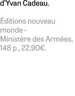 d’Yvan Cadeau. ditions nouveau monde Minist re des Arm es, 148 p., 22,90€. 