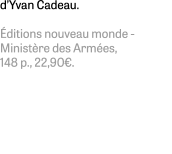 d’Yvan Cadeau. ditions nouveau monde Minist re des Arm es, 148 p., 22,90€. 