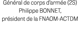 G n ral de corps d’arm e (2S) Philippe BONNET, pr sident de la FNAOM ACTDM