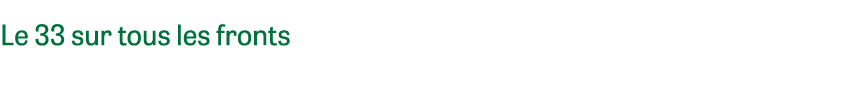 Le 33 sur tous les fronts 