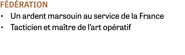 f d ration • Un ardent marsouin au service de la France • Tacticien et ma tre de l’art op ratif