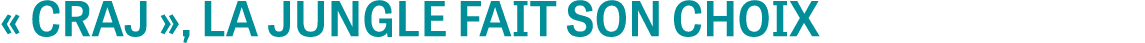 « CRAJ », LA JUNGLE FAIT SON CHOIX