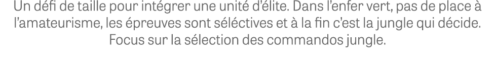 Un d fi de taille pour int grer une unit d’ lite. Dans l’enfer vert, pas de place   l’amateurisme, les  preuves sont...