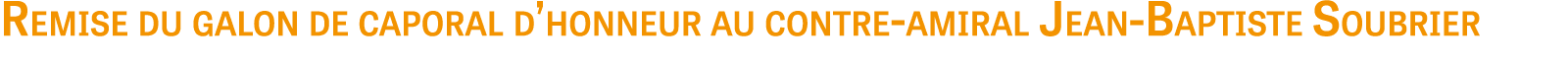 Remise du galon de caporal d’honneur au contre amiral Jean Baptiste Soubrier
