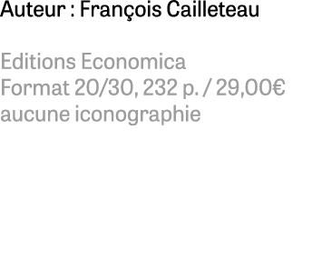 Auteur : Fran ois Cailleteau Editions Economica Format 20/30, 232 p. / 29,00€ aucune iconographie 