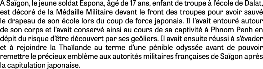 A Sa gon, le jeune soldat Espona, g  de 17 ans, enfant de troupe   l’ cole de Dalat, est d cor  de la M daille Milit...