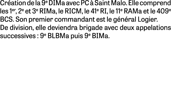 Cr ation de la 9e DIMa avec PC  Saint Malo. Elle comprend les 1er, 2e et 3e RIMa, le RICM, le 41e RI, le 11e RAMa et...