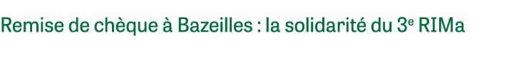 Remise de ch que  Bazeilles : la solidarit  du 3e RIMa 