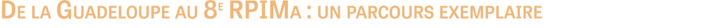 De la Guadeloupe au 8e RPIMa : un parcours exemplaire