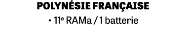 POLYN SIE FRAN AISE • 11e RAMa / 1 batterie