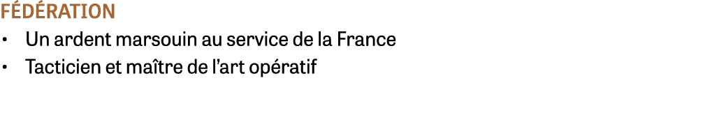 f d ration • Un ardent marsouin au service de la France • Tacticien et ma tre de l’art op ratif