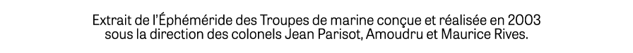 Extrait de l’ ph m ride des Troupes de marine con ue et r alis e en 2003 sous la direction des colonels Jean Parisot,...