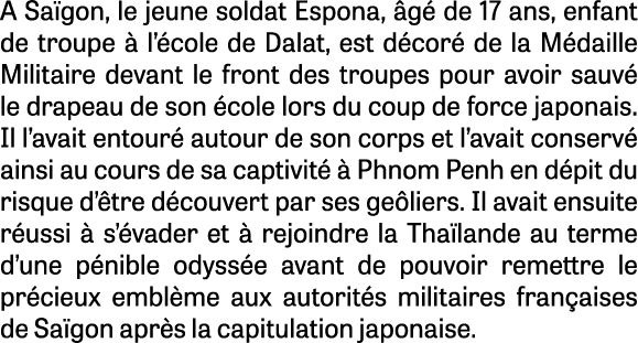 A Sa gon, le jeune soldat Espona, g  de 17 ans, enfant de troupe   l’ cole de Dalat, est d cor  de la M daille Milit...