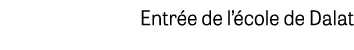 Entr e de l’ cole de Dalat