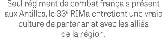 Seul r giment de combat fran ais pr sent aux Antilles, le 33e RIMa entretient une vraie culture de partenariat avec l...