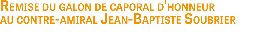 Remise du galon de caporal d’honneur au contre amiral Jean Baptiste Soubrier