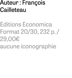 Auteur : Fran ois Cailleteau Editions Economica Format 20/30, 232 p. / 29,00€ aucune iconographie 