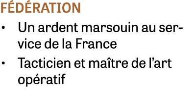 f d ration • Un ardent marsouin au service de la France • Tacticien et ma tre de l’art op ratif