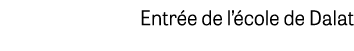 Entr e de l’ cole de Dalat