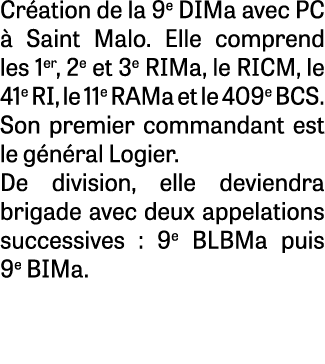 Cr ation de la 9e DIMa avec PC  Saint Malo. Elle comprend les 1er, 2e et 3e RIMa, le RICM, le 41e RI, le 11e RAMa et...