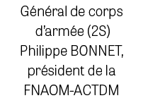 G n ral de corps d’arm e (2S) Philippe BONNET, pr sident de la FNAOM ACTDM