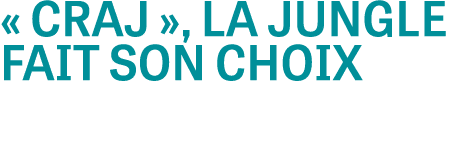 « CRAJ », LA JUNGLE FAIT SON CHOIX