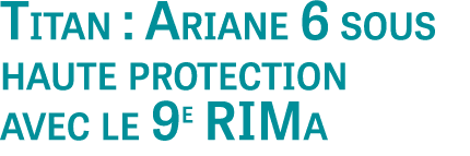 Titan : Ariane 6 sous haute protection avec le 9e RIMa