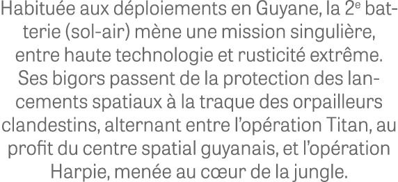 Habitu e aux d ploiements en Guyane, la 2e batterie (sol air) m ne une mission singuli re, entre haute technologie et...