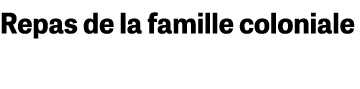 Repas de la famille coloniale
