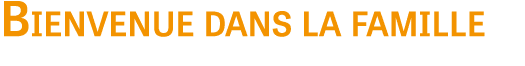 Bienvenue dans la famille