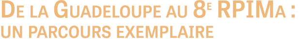 De la Guadeloupe au 8e RPIMa : un parcours exemplaire