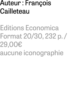 Auteur : Fran ois Cailleteau Editions Economica Format 20/30, 232 p. / 29,00€ aucune iconographie 