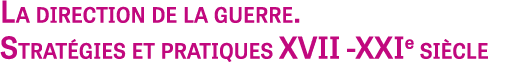 La direction de la guerre. Strat gies et pratiques XVII XXIe si cle